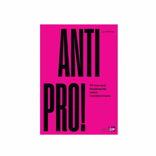 AntiPro! 99 interventi fondamentali contro il proibizionismo